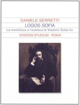 Logos-sofia. La metafisica e l'estetica di Vladimir Solov'ëv Daniele Serretti