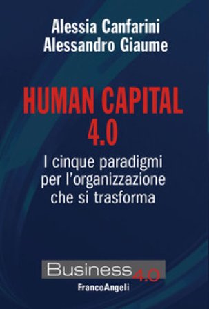 Human capital 4.0. I cinque paradigmi per l'organizzazione che si trasforma Alessandro Giaume