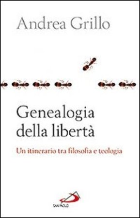 Genealogia della libertà. Un itinerario tra flosofa e teologia Andrea Grillo