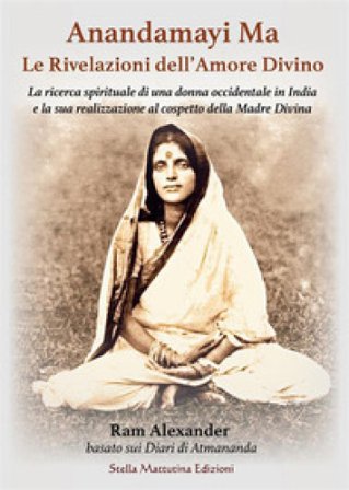 Anandamayi Ma. Le Rivelazioni dell'Amore Divino Alexander Ram