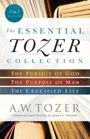 The Essential Tozer Collection ¿ The Pursuit of God, The Purpose of Man, and The Crucified Life