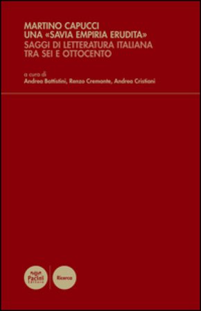 Una «savia empiria erudita». Saggi di letteratura italiana tra Sei e Ottocento Marino Capucci