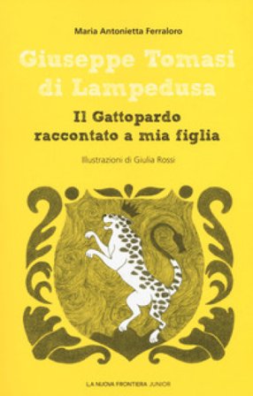 Giuseppe Tomasi di Lampedusa. Il Gattopardo raccontato a mia figlia Maria Antonietta Ferraloro