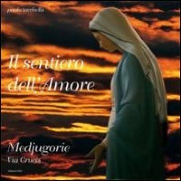 Il sentiero dell'amore. Medjugorie. Via crucis Paolo Tacchella