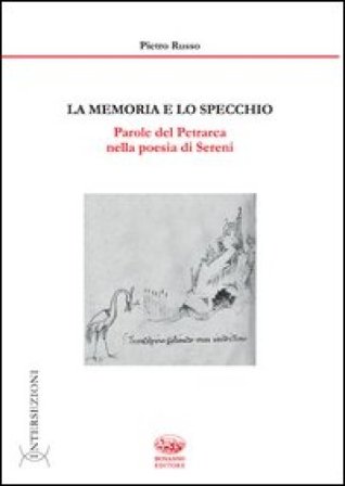 La memoria e lo specchio. Parole del Petrarca nella poesia di Sereni. Ediz. illustrata Pietro Russo