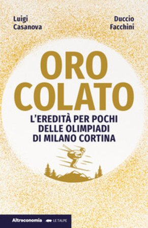 Oro colato. L'eredità per pochi delle Olimpiadi di Milano Cortina Luigi Casanova