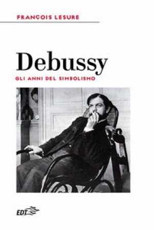Debussy. Gli anni del simbolismo Francois Lesure