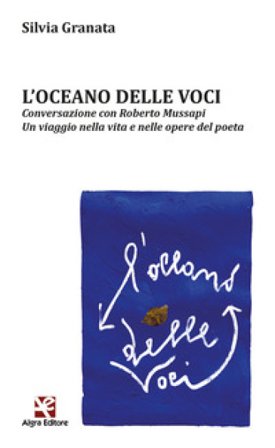L'oceano delle voci. Conversazione con Roberto Mussapi. Un viaggio nella vita e nelle opere del poeta Silvia Granata