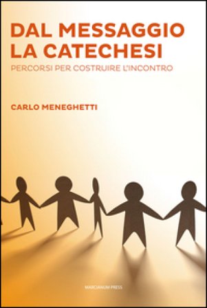 Dal messaggio la catechesi. Percorsi per costruire l'incontro Carlo Meneghetti