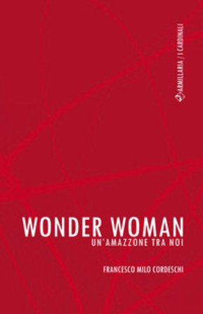 Wonder Woman. Un'amazzone tra noi F. Milo Cordeschi