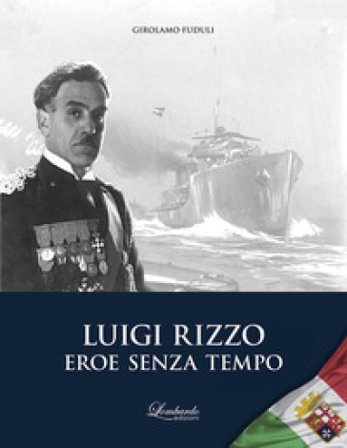 Luigi Rizzo. Eroe senza tempo Girolamo Fuduli