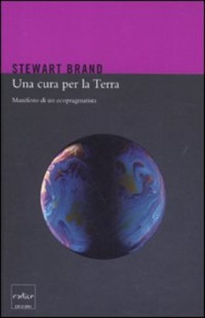 Una cura per la terra. Manifesto di un ecopragmatista Stewart Brand