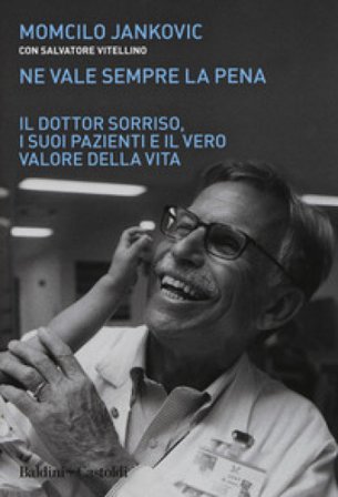 Ne vale sempre la pena. Il Dottor Sorriso, i suoi pazienti e il vero valore della vita Momcilo Jankovich