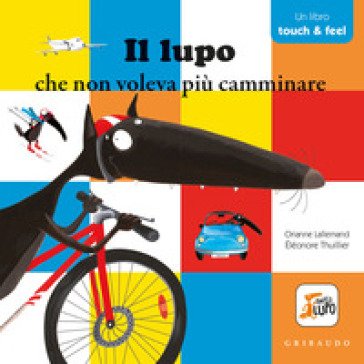 Il lupo che non voleva più camminare. Amico lupo. Touch & feel. Ediz. a colori Orianne Lallemand