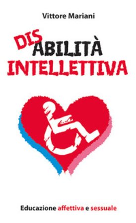 Disabilità intellettiva. Educazione affettiva e sessuale Vittore Mariani