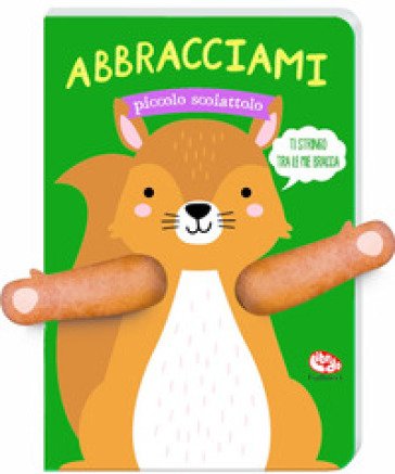 Abbracciami piccolo scoiattolo. Ediz. a colori Tanja Louwers