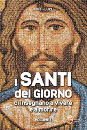 I santi del giorno ci insegnano a vivere e a morire. Vol. 1 Luigi Luzi