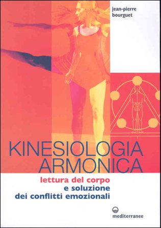 Kinesiologia armonica. Lettura del corpo e soluzione dei conflitti emozionali Jean-Pierre Bourguet
