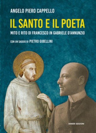 Il santo e il poeta. Mito e rito di Francesco in Gabriele D'Annunzio Angelo Piero Cappello