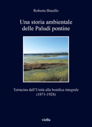 Una storia ambientale delle paludi pontine dall'unità. Terracina dall'Unità alla bonifica integrale (1871-1928) Roberta Biasillo