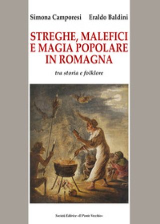 Streghe, malefici e magia popolare in Romagna. Tra storia e folklore Simona Camporesi