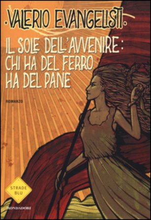 Chi ha del ferro ha del pane. Il sole dell'avvenire. Vol. 2 Valerio Evangelisti
