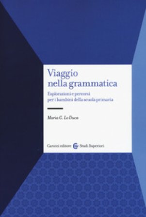 Viaggio nella grammatica. Esplorazioni e percorsi per i bambini della scuola primaria Maria Giuseppa Lo Duca
