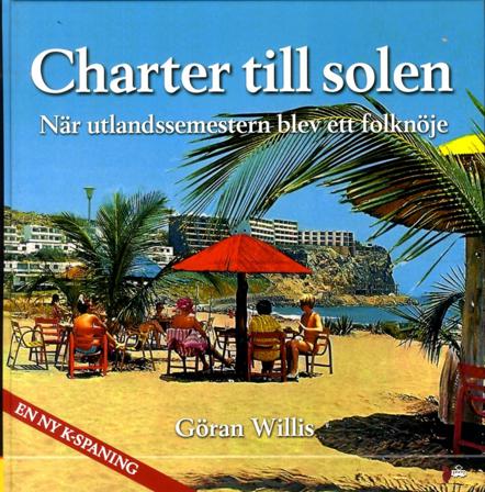 Charter till solen : när utlandssemestern blev ett folknöje - Bok av Göran Willis - Inbunden