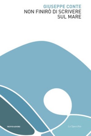 Non finirò di scrivere sul mare Giuseppe Conte