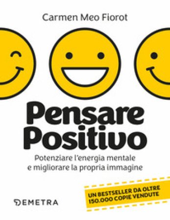 Pensare positivo. Potenziare l'energia mentale e migliorare la propria immagine Carmen Meo Fiorot