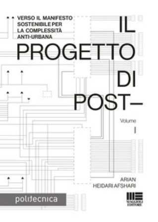 Il progetto di post-. Vol. 1: Verso il manifesto sostenibile per la complessità anti-urbana Arian Heidari Afshari
