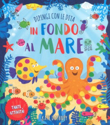 In fondo al mare. Dipingi con le dita. Ediz. a colori William Potter