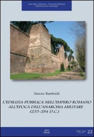 L'edilizia pubblica nell'impero romano all'epoca dell'anarchia militare (235-284 d. C.) Simone Rambaldi