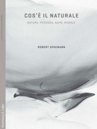 Cos'è il naturale? Natura, persona, agire morale Robert Spaemann