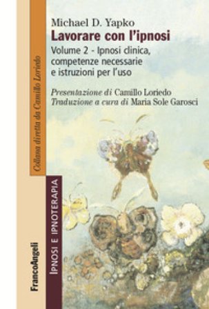 Lavorare con l'ipnosi. Vol. 2: Ipnosi clinica, competenze necessarie e istruzioni per l'uso Michael D. Yapko