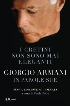 I cretini non sono mai eleganti. Giorgio Armani in parole sue. Nuova ediz. Giorgio Armani