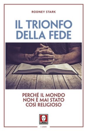 Il trionfo della fede. Perché il mondo non è mai stato così religioso Rodney Stark