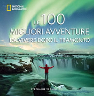 Le 100 migliori avventure da vivere dopo il tramonto Stephanie Vermillion