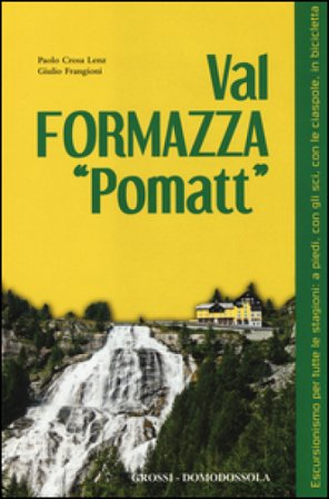 Val Formazza «pomatt». Escursionismo per tutte le stagioni: a piedi, con gli sci, con le ciaspole, in bicicletta. Ediz. illustrata Paolo Crosa Lenz