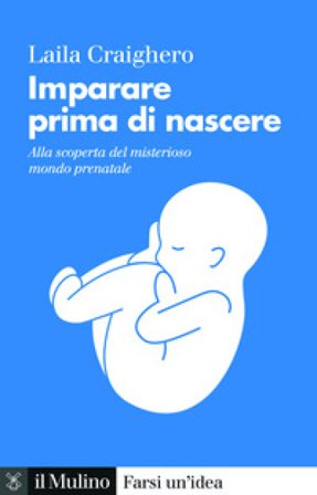 Imparare prima di nascere. Alla scoperta del misterioso mondo prenatale Laila Craighero