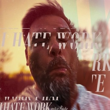 I hate work MIKE PRIDE