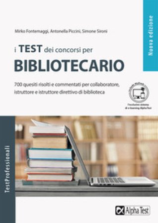I test dei concorsi per bibliotecario. 700 quesiti risolti e commentati per collaboratore, istruttore e istruttore direttivo di biblioteca. Con 