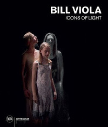 Bill Viola. Icons of light. Ediz. a colori Kira Perov