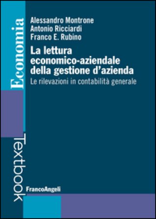 La lettura economico-aziendale della gestione d'azienda. Le rilevazioni in contabilità generale Alessandro Montrone