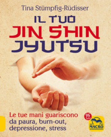 Il tuo jin shin jyutsu. Le tue mani guariscono da paura, burn-out, depressione, stress Tina Stümpfig-Rüdisser
