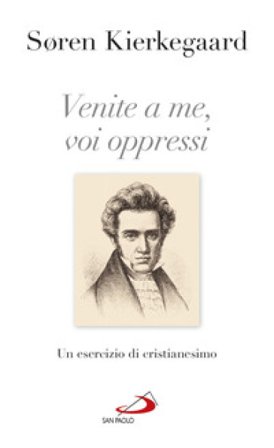 Venite a me, voi oppressi. Un esercizio di cristianesimo Søren Kierkegaard