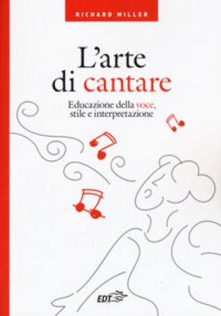 L'arte di cantare. Educazione della voce, stile e interpretazione Richard Miller