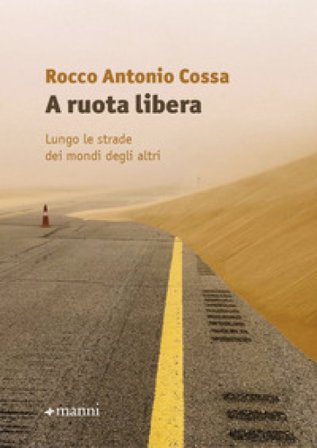 A ruota libera. Lungo le strade dei mondi degli altri Rocco Antonio Cossa