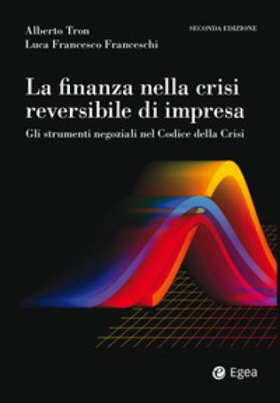 La finanza nella crisi reversibile di impresa. Gli strumenti negoziali nel Codice dalla crisi Alberto Tron