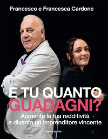 E tu quanto guadagni? Aumenta la tua redditività e diventa un imprenditore vincente Francesco Cardone